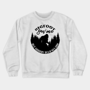 Bigfoot Saw Me But Nobody Believes Him Crewneck Sweatshirt